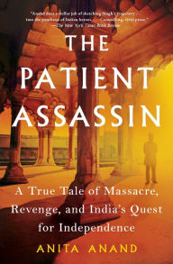 Free books to download on nook The Patient Assassin: A True Tale of Massacre, Revenge, and India's Quest for Independence English version by Anita Anand