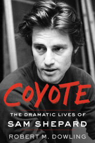 Title: Coyote: The Dramatic Lives of Sam Shepard, Author: Robert M. Dowling