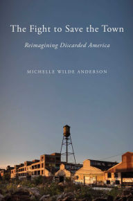 Google books download epub format The Fight to Save the Town: Reimagining Discarded America by Michelle Wilde Anderson in English 9781501195983 FB2