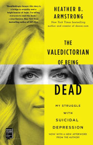 Title: The Valedictorian of Being Dead: My Struggle with Suicidal Depression, Author: Heather B. Armstrong