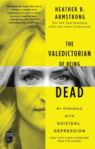 Title: The Valedictorian of Being Dead: The True Story of Dying Ten Times to Live, Author: Heather B. Armstrong