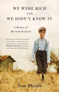 Title: We Were Rich and We Didn't Know It: A Memoir of My Irish Boyhood, Author: Tom Phelan
