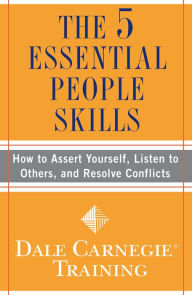 Title: The 5 Essential People Skills: How to Assert Yourself, Listen to Others, and Resolve Conflicts, Author: Dale Carnegie Training