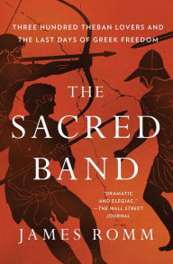 Electronics e book free download The Sacred Band: Three Hundred Theban Lovers and the Last Days of Greek Freedom by James Romm (English literature)