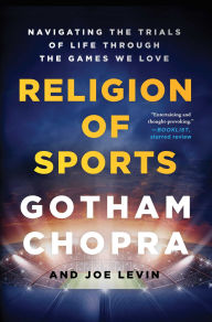 Title: Religion of Sports: Navigating the Trials of Life Through the Games We Love, Author: Gotham Chopra