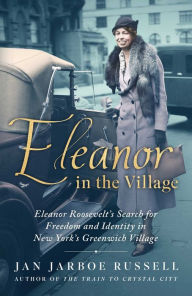 Reddit Books download Eleanor in the Village: Eleanor Roosevelt's Search for Freedom and Identity in New York's Greenwich Village (English literature) by Jan Jarboe Russell