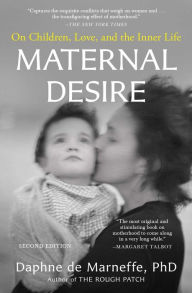 Title: Maternal Desire: On Children, Love, and the Inner Life, Author: Daphne de Marneffe PhD