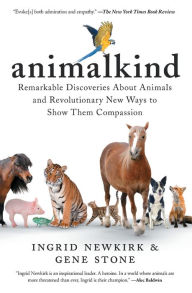 Title: Animalkind: Remarkable Discoveries about Animals and Revolutionary New Ways to Show Them Compassion, Author: Ingrid Newkirk