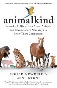 Title: Animalkind: Remarkable Discoveries about Animals and Revolutionary New Ways to Show Them Compassion, Author: Ingrid Newkirk