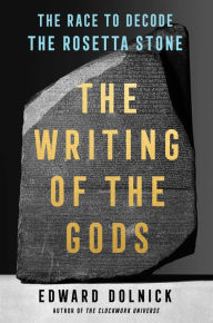 Title: The Writing of the Gods: The Race to Decode the Rosetta Stone, Author: Edward  Dolnick