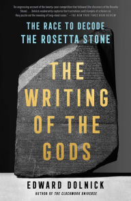 Title: The Writing of the Gods: The Race to Decode the Rosetta Stone, Author: Edward  Dolnick