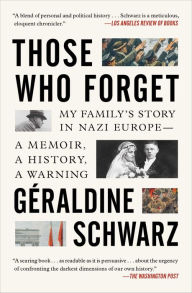 Free ebook downloads for kindle pc Those Who Forget: My Family's Story in Nazi Europe - A Memoir, A History, A Warning