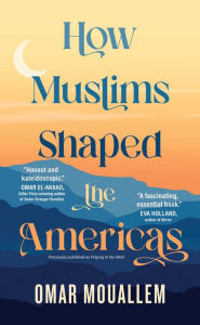 Title: How Muslims Shaped the Americas, Author: Omar Mouallem