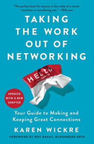 Title: Taking the Work Out of Networking: Your Guide to Making and Keeping Great Connections, Author: Karen Wickre