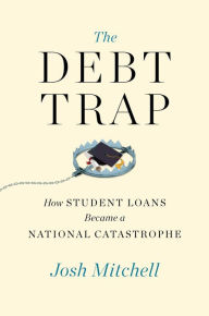 Title: The Debt Trap: How Student Loans Became a National Catastrophe, Author: Josh Mitchell