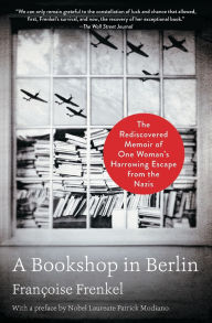 Title: A Bookshop in Berlin: The Rediscovered Memoir of One Woman's Harrowing Escape from the Nazis, Author: Françoise Frenkel