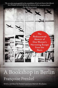 Title: A Bookshop in Berlin: The Rediscovered Memoir of One Woman's Harrowing Escape from the Nazis, Author: Françoise Frenkel