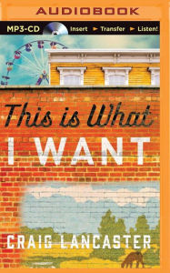 Title: This Is What I Want, Author: Craig Lancaster