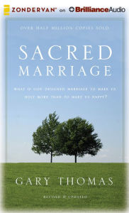 Title: Sacred Marriage Rev. Ed.: What If God Designed Marriage to Make Us Holy More Than to Make Us Happy?, Author: Gary Thomas