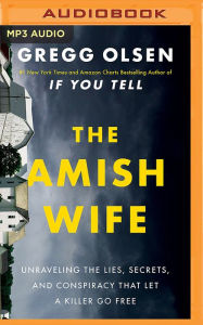 Title: The Amish Wife: Unraveling the Lies, Secrets, and Conspiracy That Let a Killer Go Free, Author: Gregg Olsen