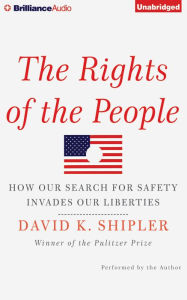 Title: The Rights of the People: How Our Search for Safety Invades Our Liberties, Author: David K. Shipler