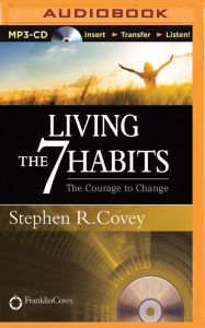 Title: Living the 7 Habits: The Courage to Change, Author: Stephen R. Covey