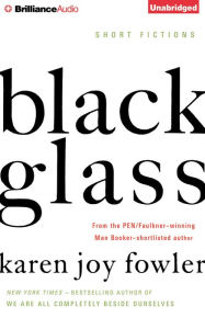 Title: Black Glass: Short Fictions, Author: Karen Joy Fowler