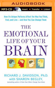 Title: The Emotional Life of Your Brain: How Its Unique Patterns Affect the Way You Think, Feel, and Live--and How You Can Change Them, Author: Richard J. Davidson