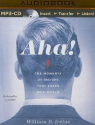 Title: Aha!: The Moments of Insight That Shape Our World, Author: William B. Irvine