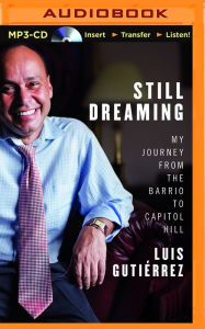 Title: Still Dreaming: My Journey from the Barrio to Capitol Hill, Author: Luis Gutierrez