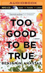 Title: Too Good To Be True: A Memoir, Author: Benjamin Anastas