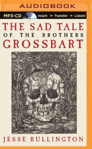 Title: The Sad Tale of the Brothers Grossbart, Author: Jesse Bullington