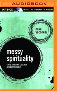 Title: Messy Spirituality: God's Annoying Love for Imperfect People, Author: Mike Yaconelli