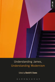 Title: Understanding James, Understanding Modernism, Author: David H. Evans