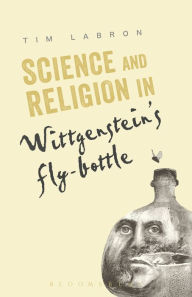 Title: Science and Religion in Wittgenstein's Fly-Bottle, Author: Tim Labron