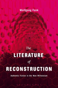 Title: The Literature of Reconstruction: Authentic Fiction in the New Millennium, Author: Wolfgang Funk