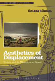 Title: Aesthetics of Displacement: Turkey and its Minorities on Screen, Author: Ozlem Koksal