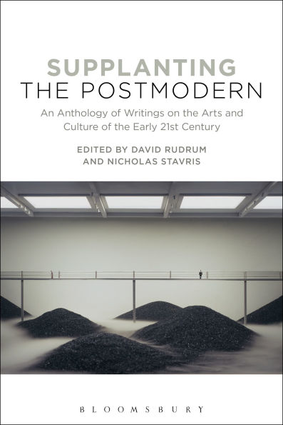 Supplanting the Postmodern: An Anthology of Writings on Arts and Culture Early 21st Century
