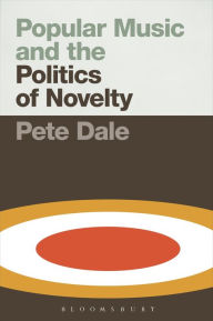 Title: Popular Music and the Politics of Novelty, Author: Pete Dale