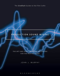 Title: Production Sound Mixing: The Art and Craft of Sound Recording for the Moving Image, Author: John J. Murphy