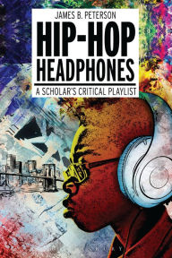 Title: Hip Hop Headphones: A Scholar's Critical Playlist, Author: James Braxton Peterson