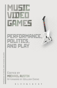Title: Music Video Games: Performance, Politics, and Play, Author: Michael Austin