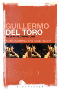 Title: Guillermo del Toro: Film as Alchemic Art, Author: Keith McDonald