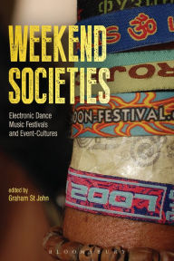 Title: Weekend Societies: Electronic Dance Music Festivals and Event-Cultures, Author: Graham St John