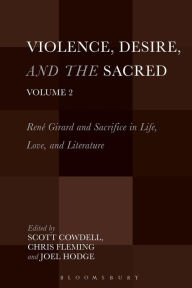 Title: Violence, Desire, and the Sacred, Volume 2: René Girard and Sacrifice in Life, Love and Literature, Author: Scott Cowdell