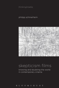 Title: Skepticism Films: Knowing and Doubting the World in Contemporary Cinema, Author: Philipp Schmerheim