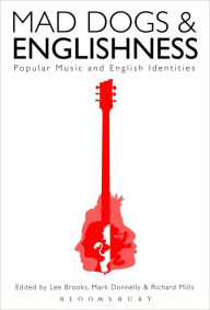 Title: Mad Dogs and Englishness: Popular Music and English Identities, Author: Lee Brooks