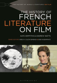 Title: The History of French Literature on Film, Author: Kate Griffiths