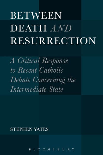 Between Death and Resurrection: A Critical Response to Recent Catholic Debate Concerning the Intermediate State