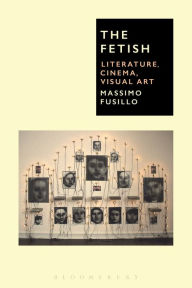 Title: The Fetish: Literature, Cinema, Visual Art, Author: Massimo Fusillo